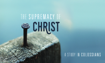 The Supremacy of Christ: A Study in Colossians The Supremacy of Christ: A Study in Colossians Message Image