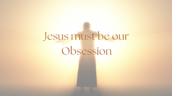 Jesus must be our Obsession Jesus must be our Obsession Message Image