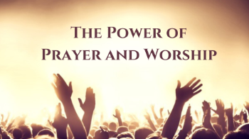 The Power of Prayer and Worship The Power of Prayer and Worship Message Image